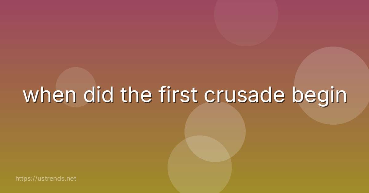 when did the first crusade begin