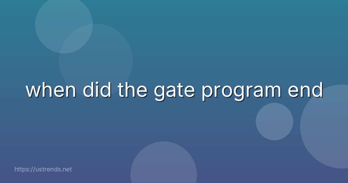 when did the gate program end