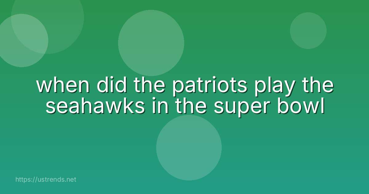 when did the patriots play the seahawks in the super bowl
