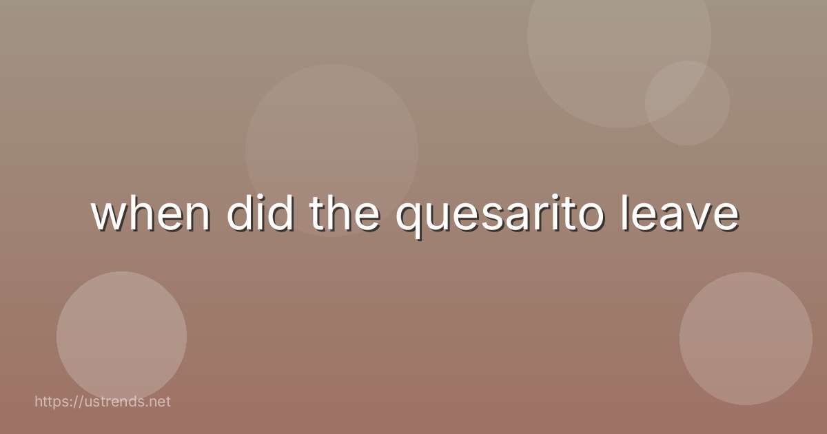 when did the quesarito leave