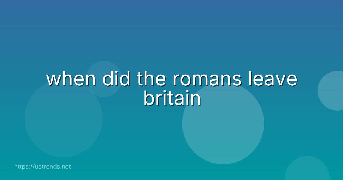 when did the romans leave britain