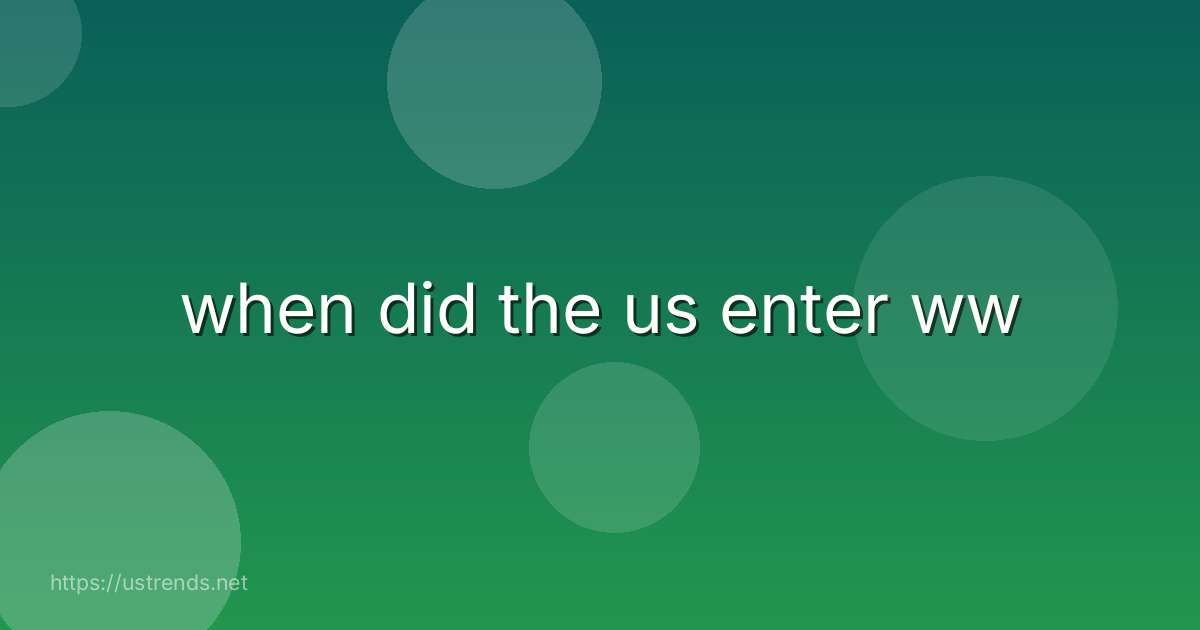 when did the us enter ww