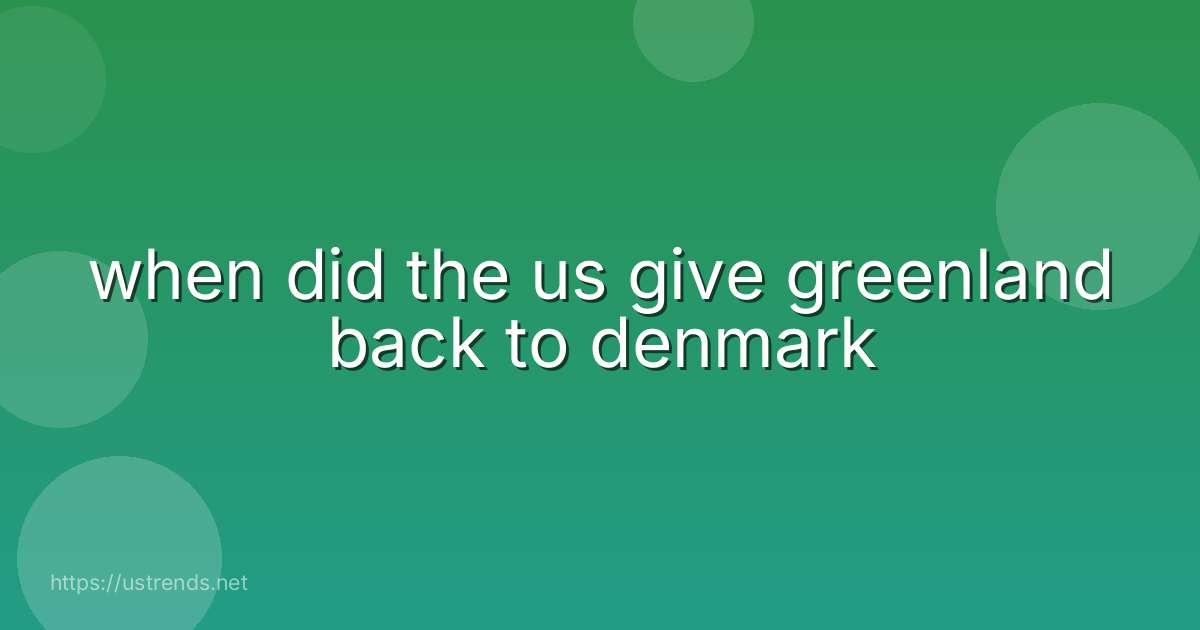 when did the us give greenland back to denmark