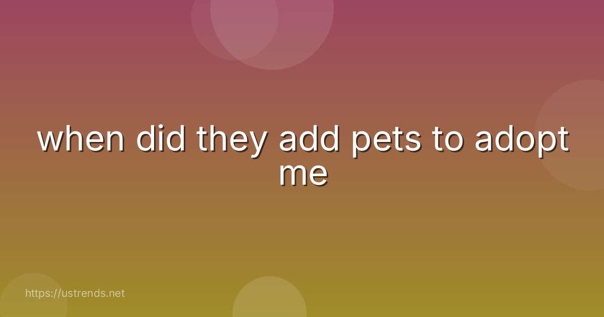 when did they add pets to adopt me