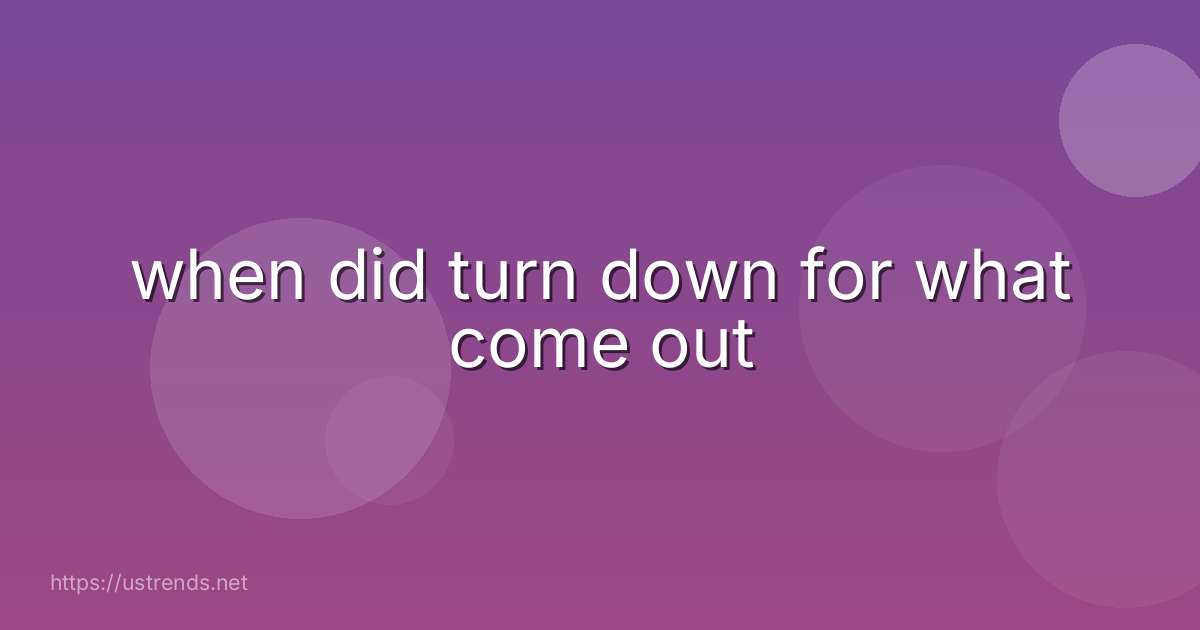 when did turn down for what come out
