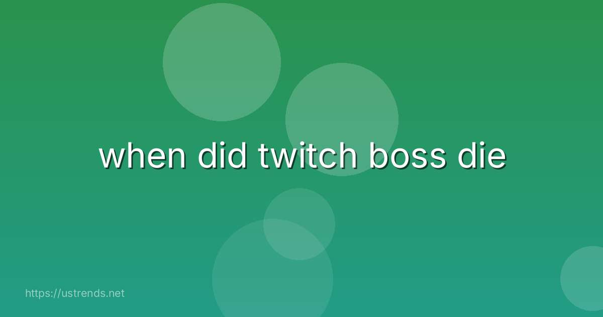 when did twitch boss die