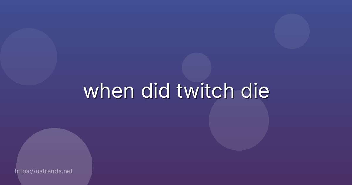 when did twitch die