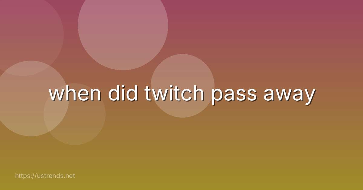 when did twitch pass away