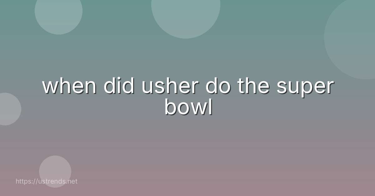 when did usher do the super bowl