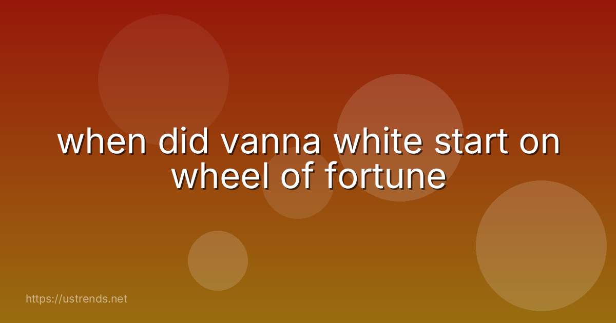 when did vanna white start on wheel of fortune