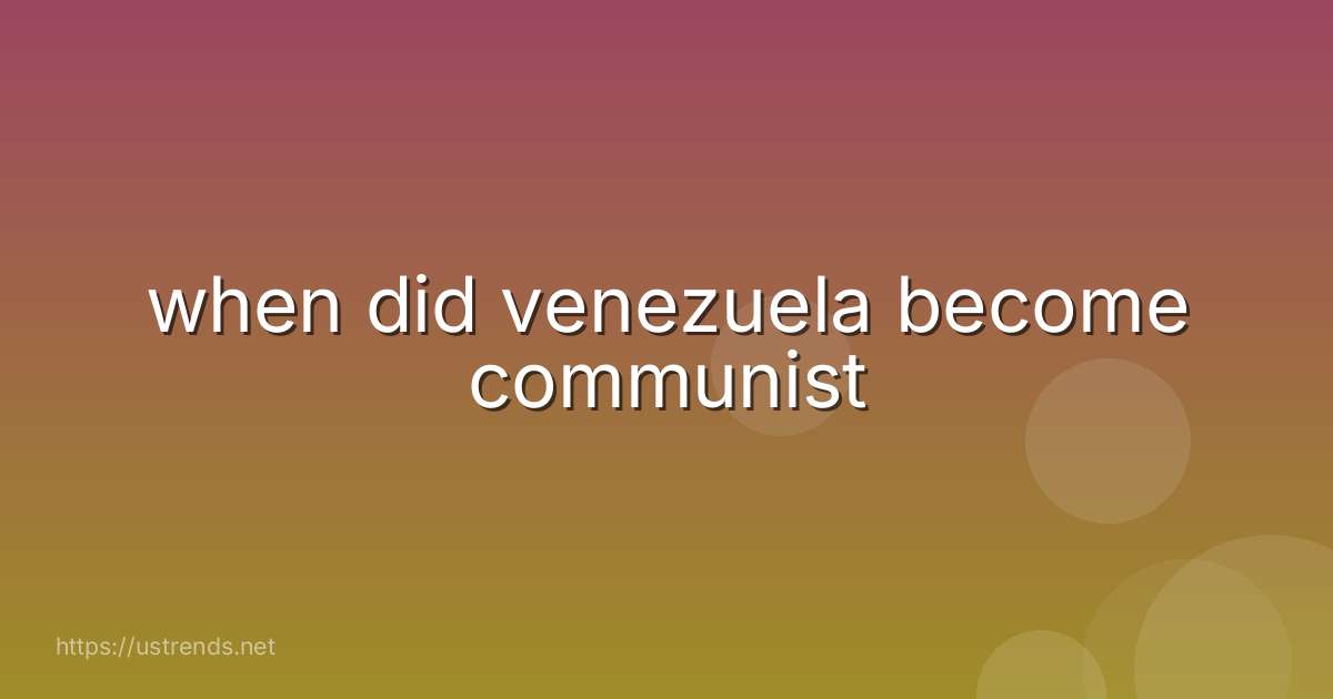 when did venezuela become communist