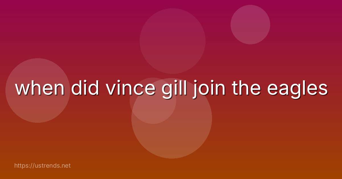 when did vince gill join the eagles