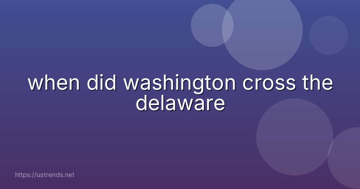 when did washington cross the delaware