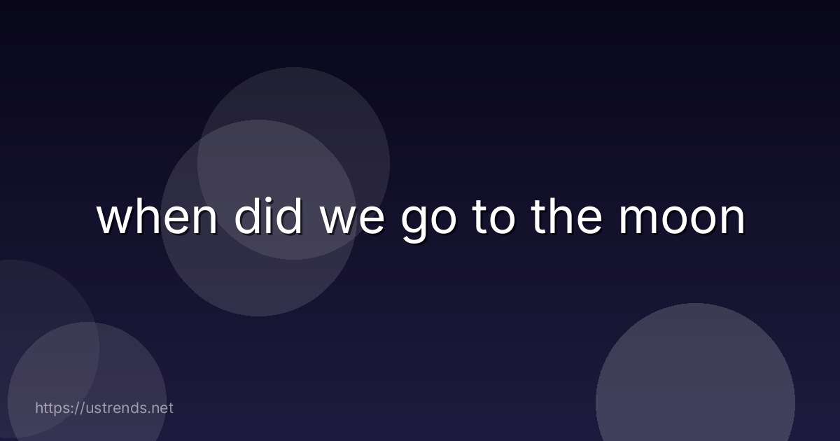 when did we go to the moon