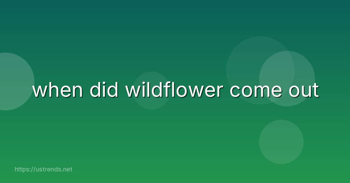 when did wildflower come out