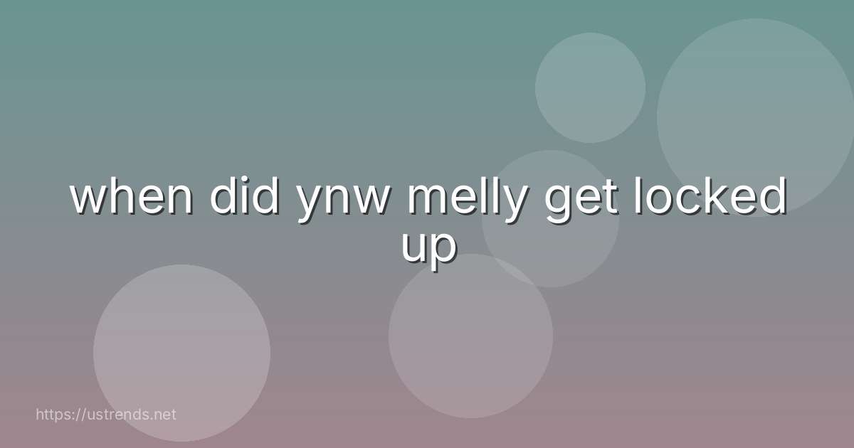 when did ynw melly get locked up