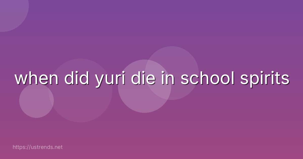 when did yuri die in school spirits