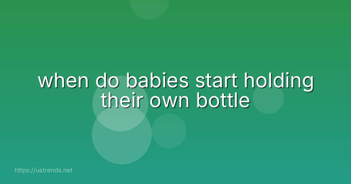 when do babies start holding their own bottle