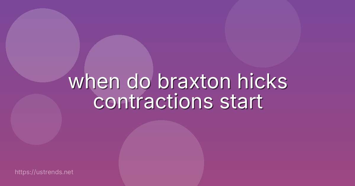 when do braxton hicks contractions start