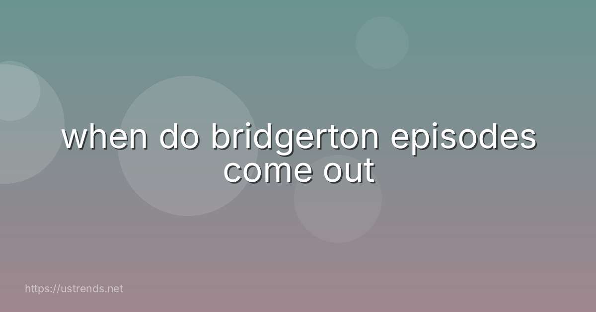 when do bridgerton episodes come out