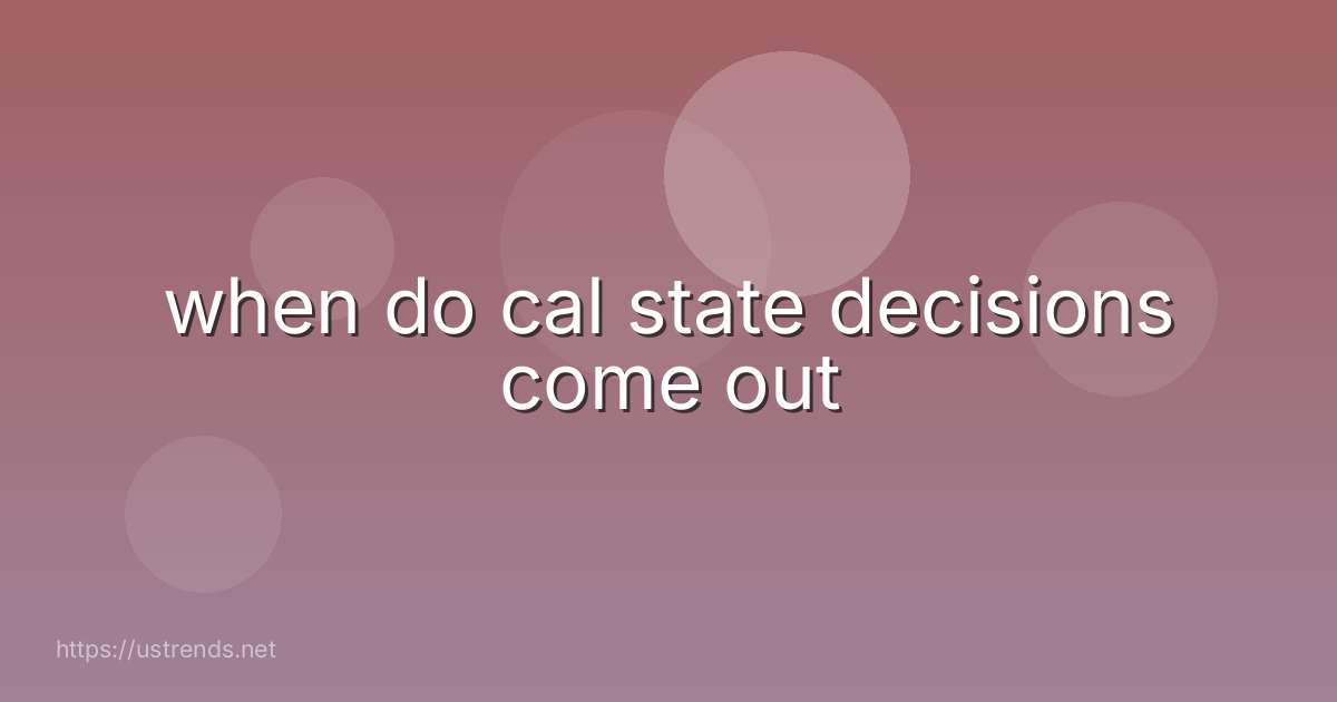when do cal state decisions come out