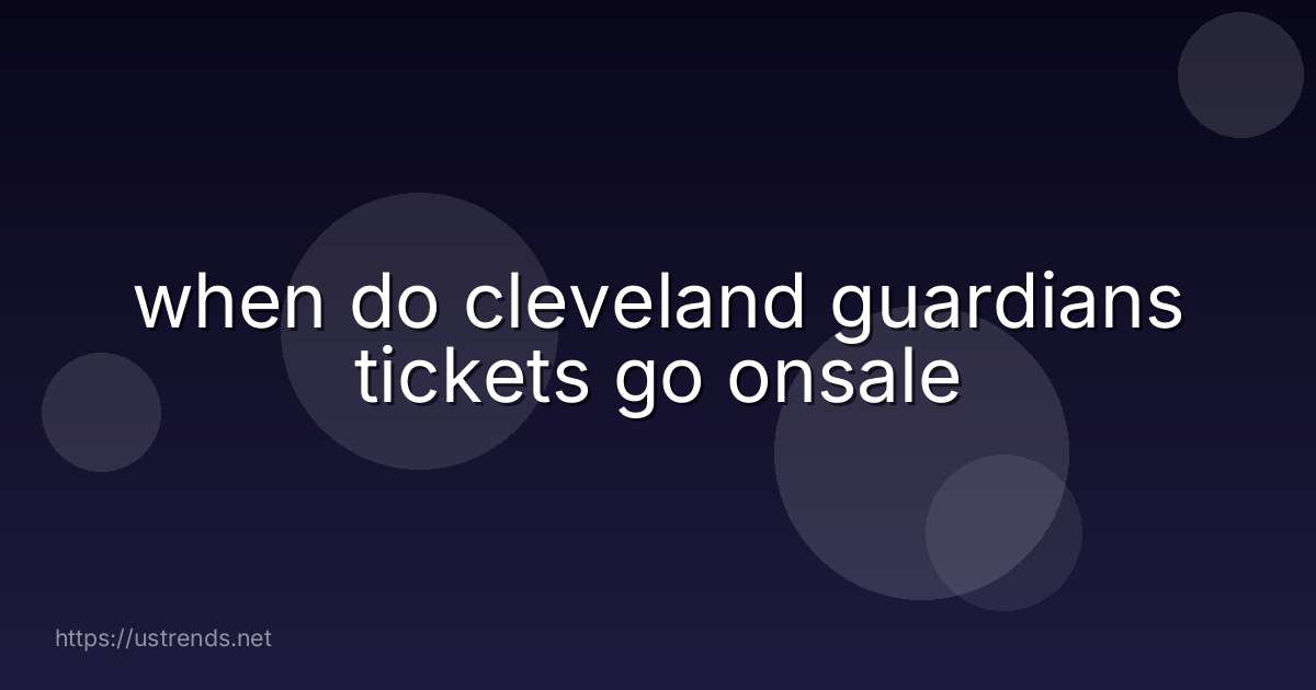 when do cleveland guardians tickets go onsale