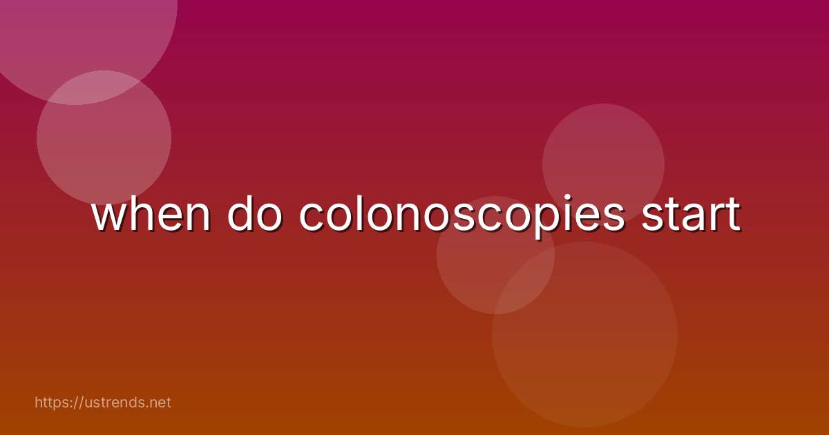 when do colonoscopies start