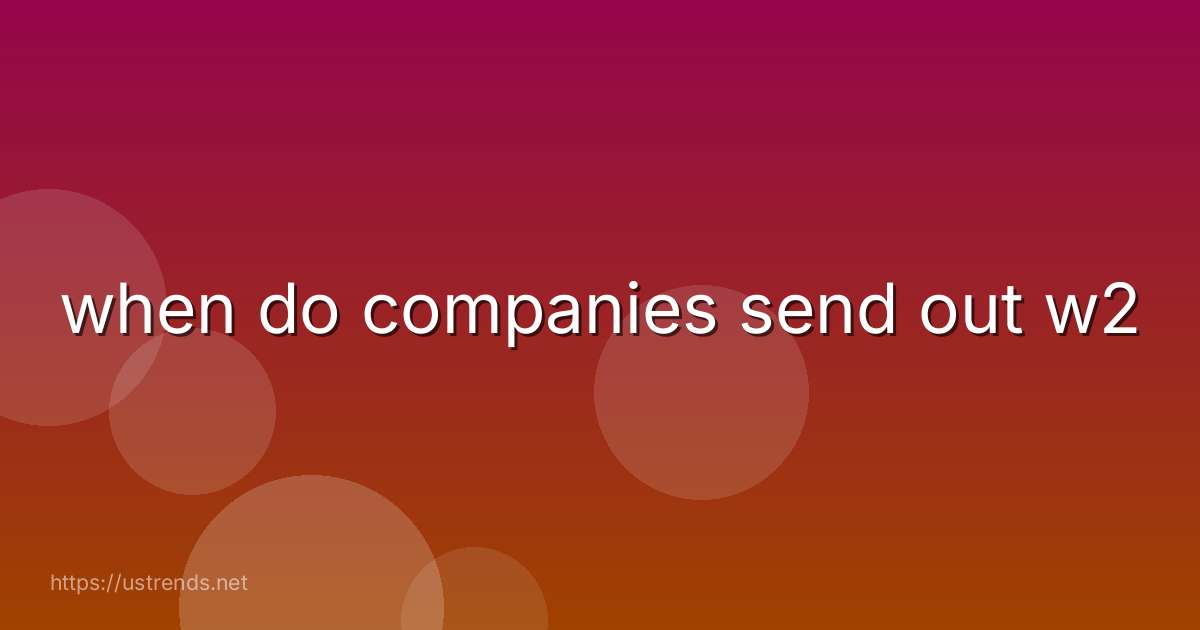 when do companies send out w2