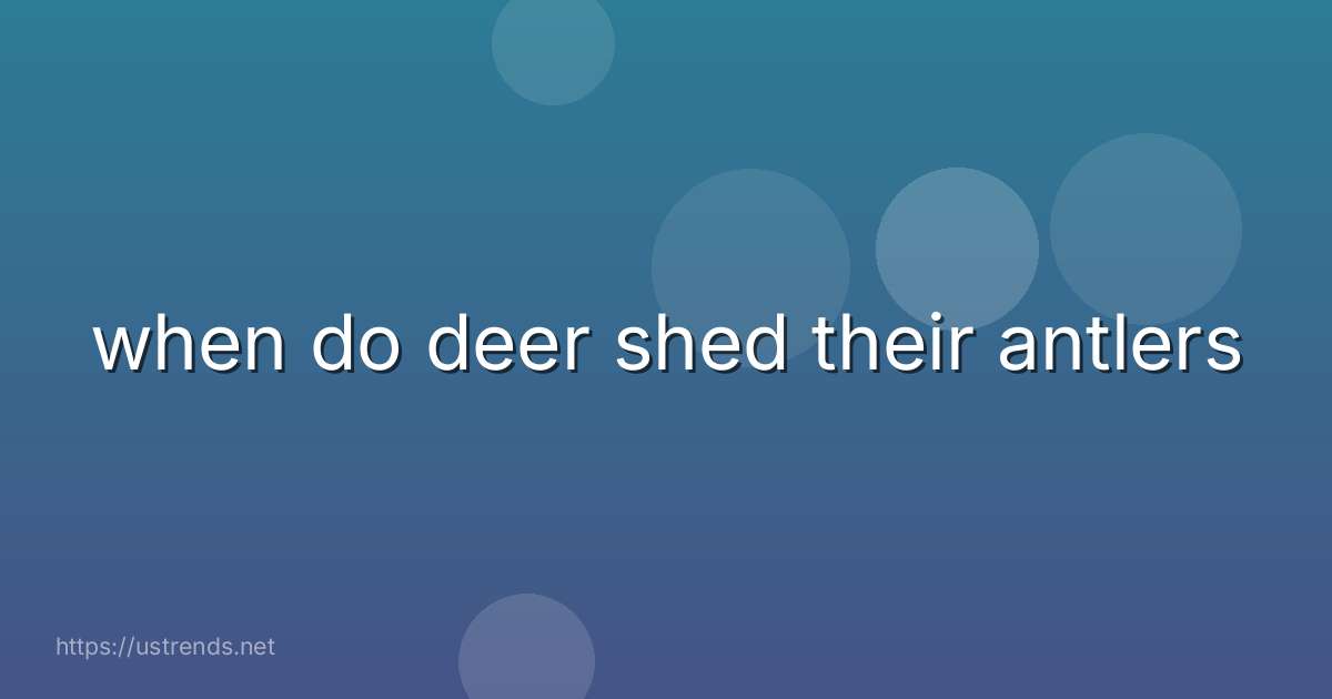 when do deer shed their antlers