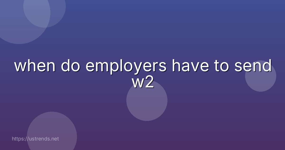 when do employers have to send w2