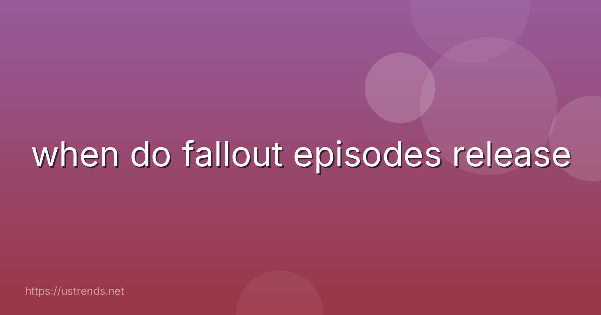 when do fallout episodes release