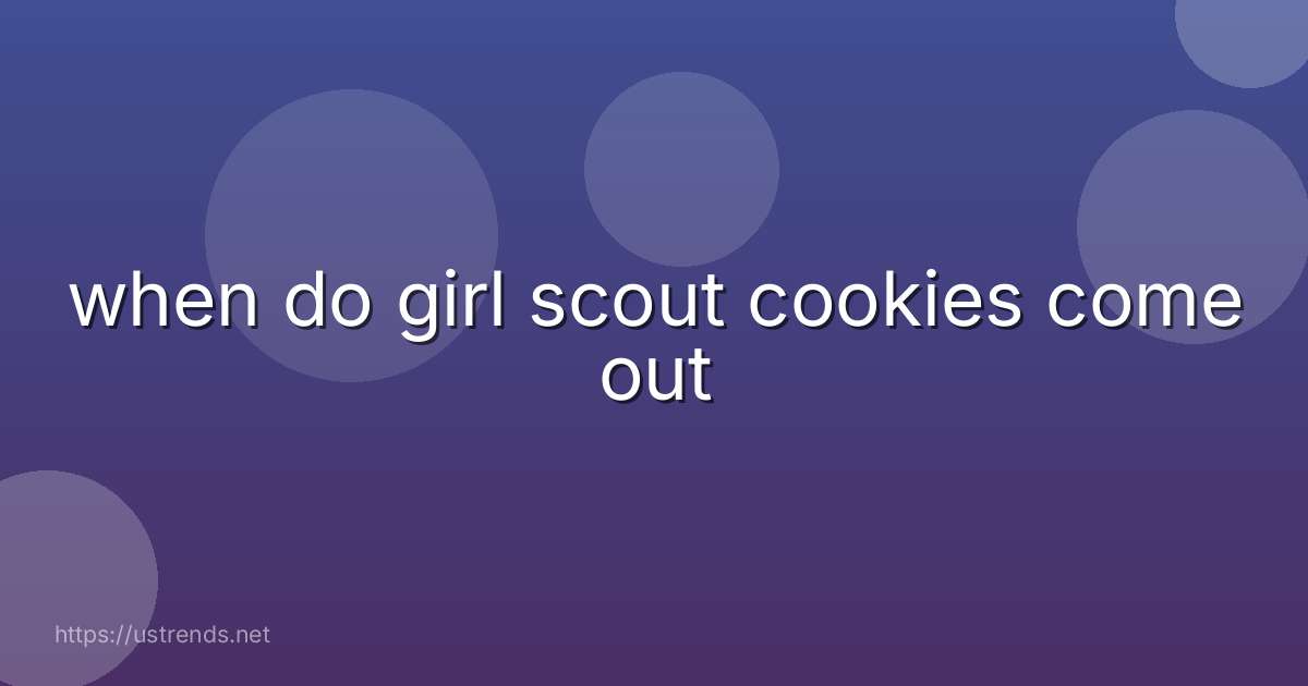 when do girl scout cookies come out