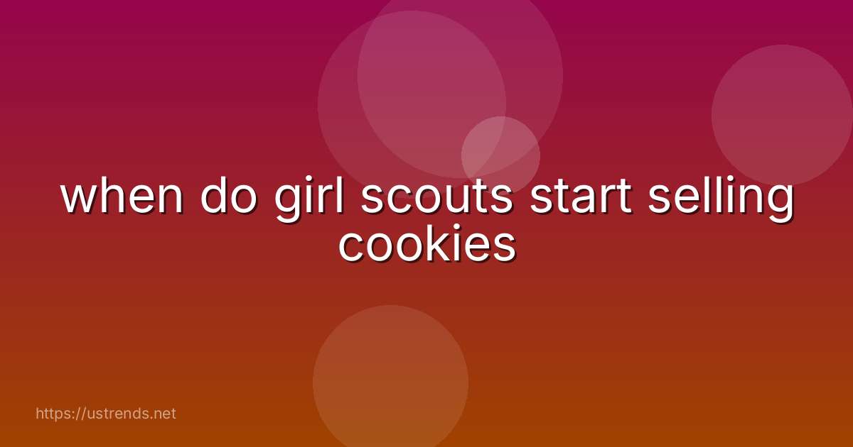 when do girl scouts start selling cookies