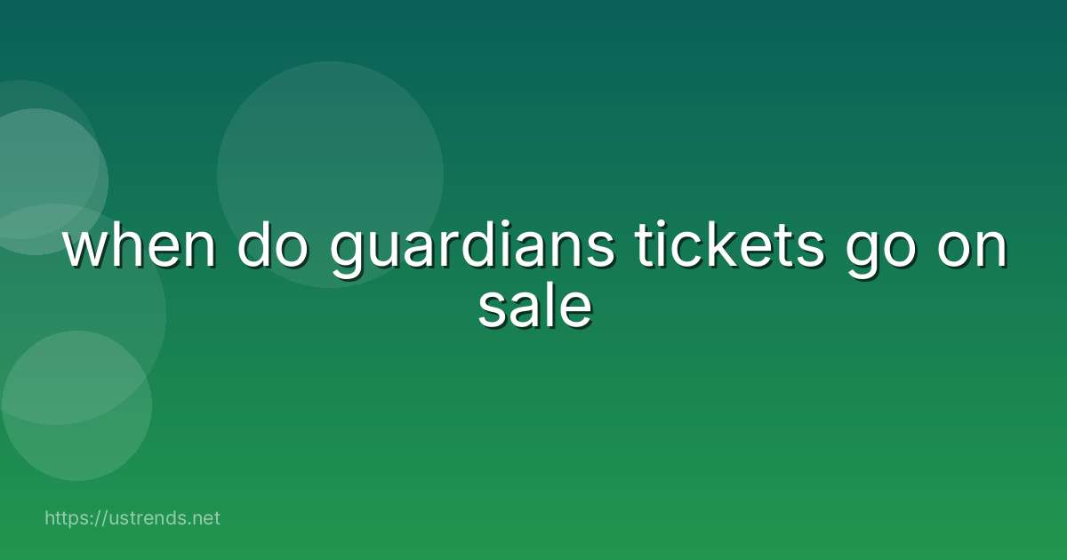 when do guardians tickets go on sale