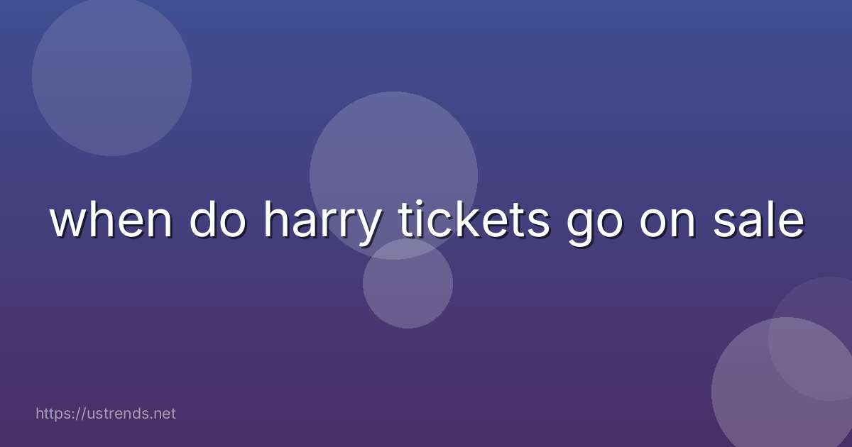 when do harry tickets go on sale