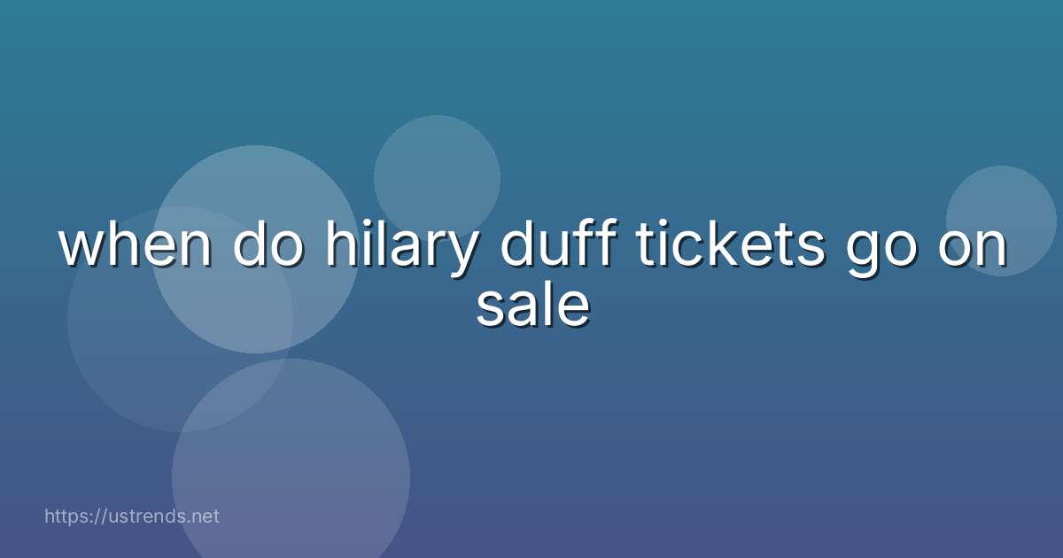 when do hilary duff tickets go on sale