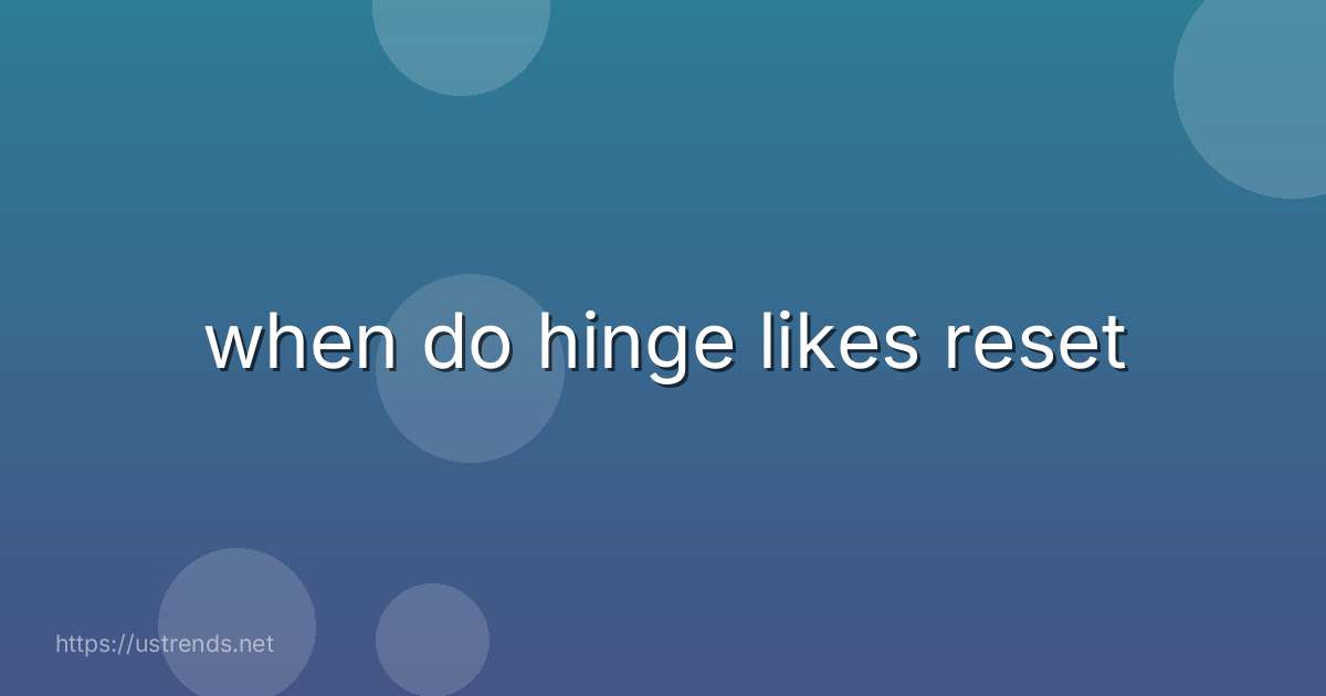 when do hinge likes reset