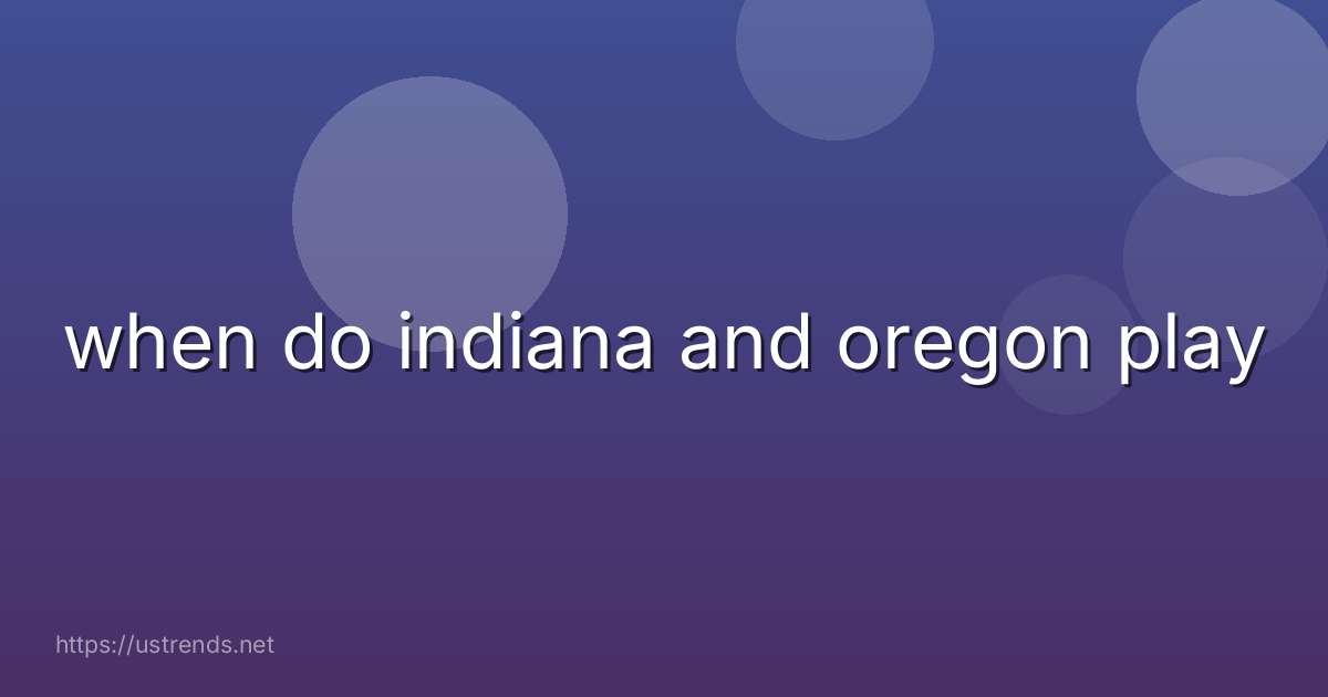 when do indiana and oregon play