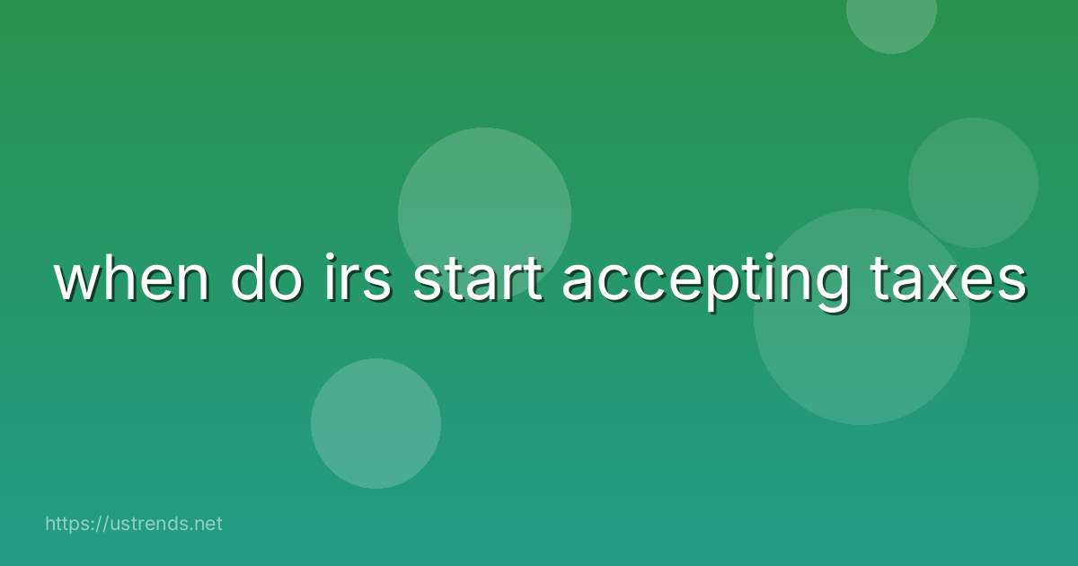 when do irs start accepting taxes