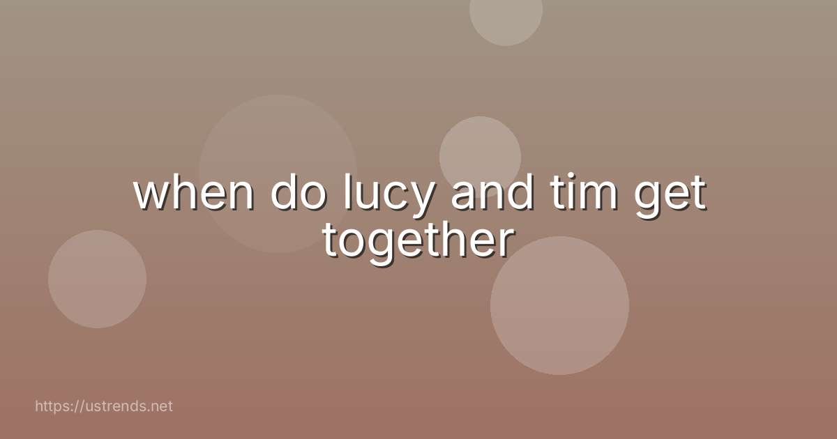 when do lucy and tim get together