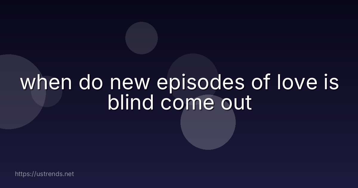 when do new episodes of love is blind come out