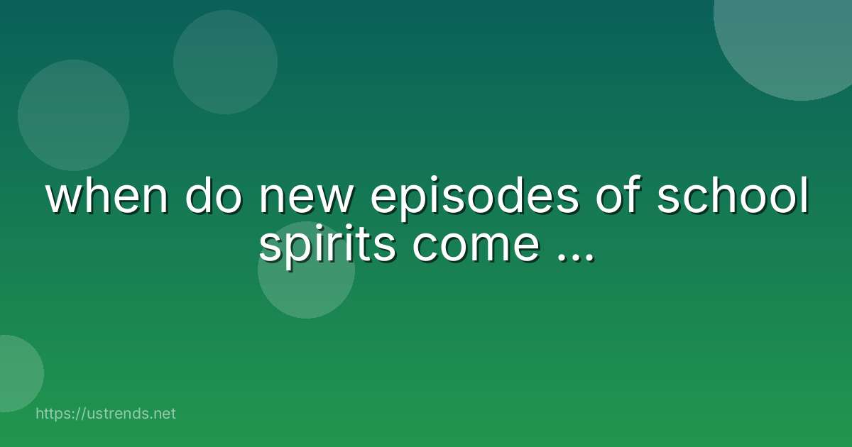 when do new episodes of school spirits come ...