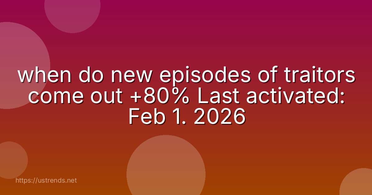 when do new episodes of traitors come out +80% Last activated: Feb 1. 2026