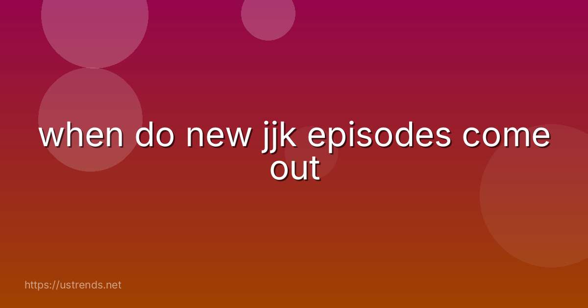 when do new jjk episodes come out