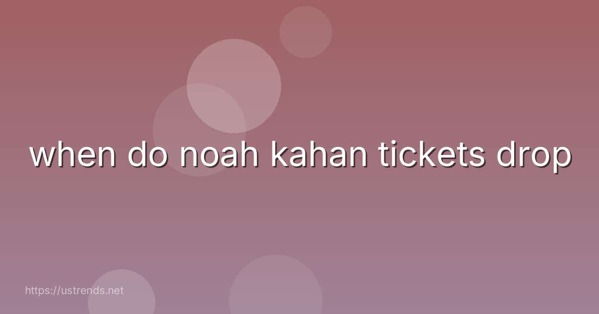 when do noah kahan tickets drop