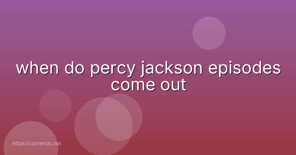 when do percy jackson episodes come out