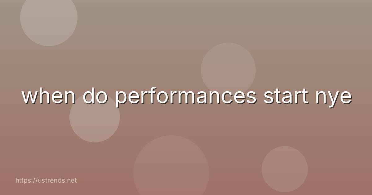 when do performances start nye