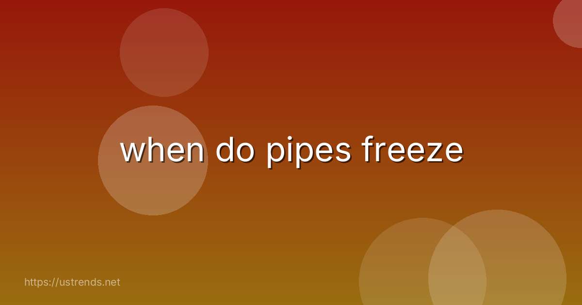when do pipes freeze
