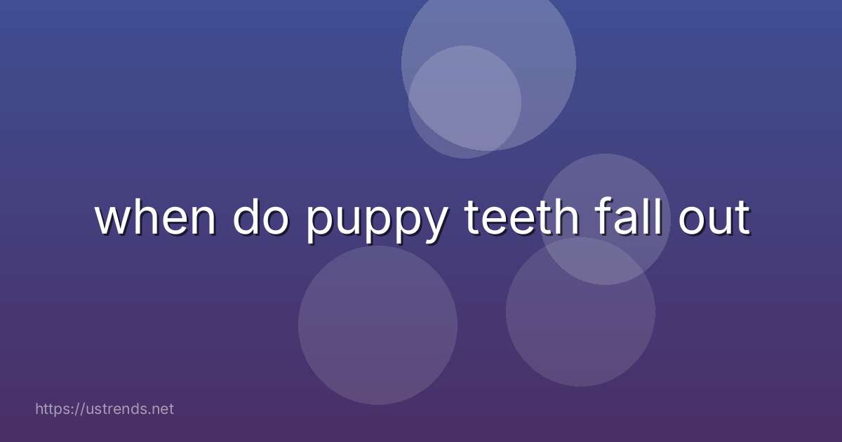 when do puppy teeth fall out