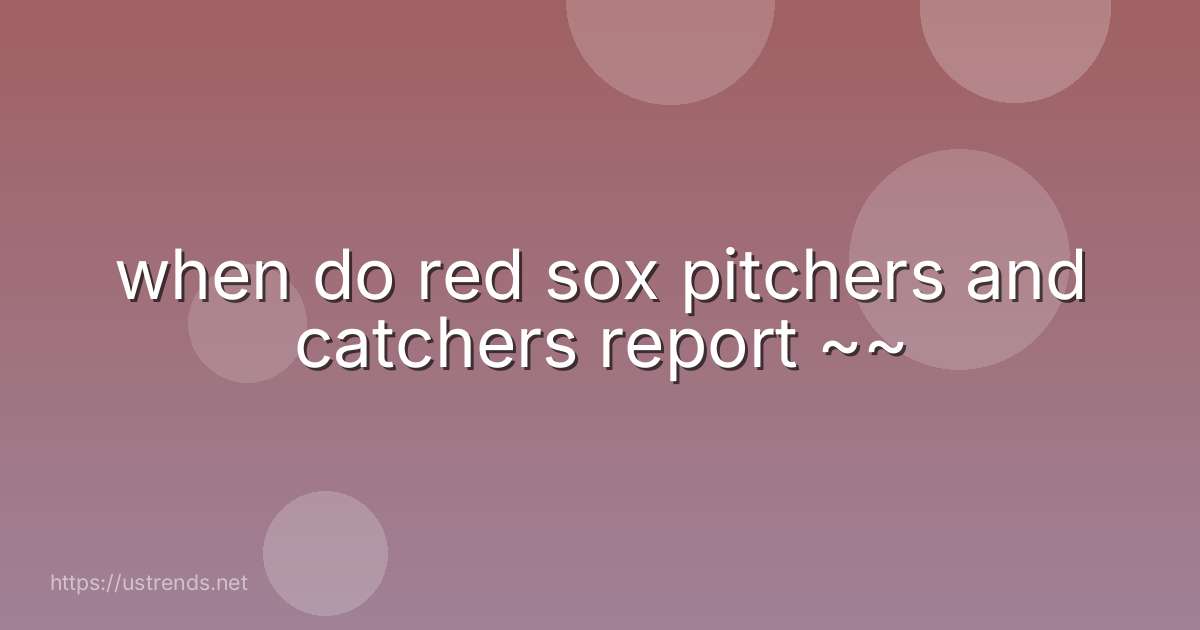 when do red sox pitchers and catchers report ~~